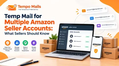 Temp Mail for Multiple Amazon Seller Accounts: What Sellers Should Know
